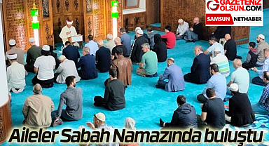 Samsun Haberleri Aileler Sabah Namazında buluştu