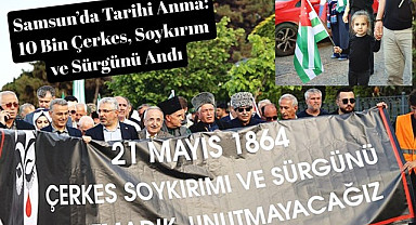 Samsun'da 10 Bin Çerkes, Soykırım ve Sürgünü Andı