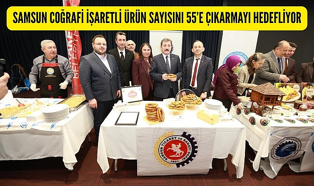 SAMSUN COĞRAFİ İŞARETLİ ÜRÜN SAYISINI 55’E ÇIKARMAYI HEDEFLİYOR