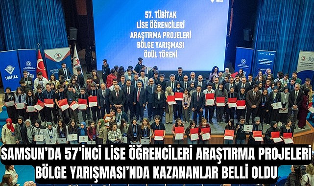 SAMSUN’DA 57’İNCİ LİSE ÖĞRENCİLERİ ARAŞTIRMA PROJELERİ BÖLGE YARIŞMASI’NDA KAZANANLAR BELLİ OLDU