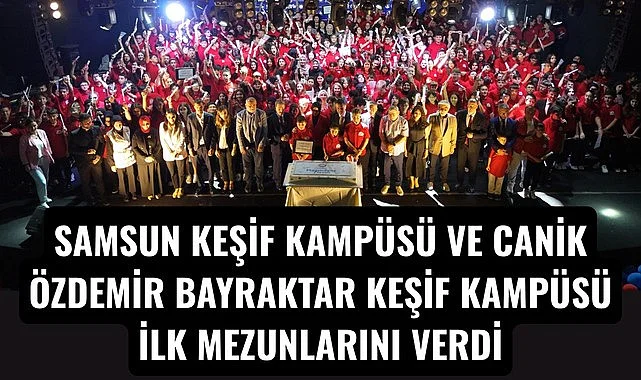 SAMSUN KEŞİF KAMPÜSÜ VE CANİK ÖZDEMİR BAYRAKTAR KEŞİF KAMPÜSÜ İLK MEZUNLARINI VERDİ