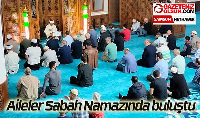 Samsun Haberleri Aileler Sabah Namazında buluştu
