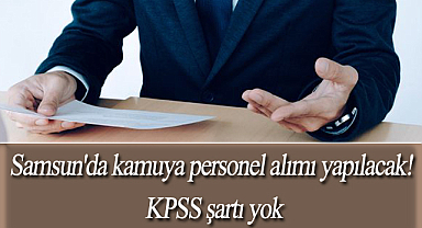 Samsun'da kamuya personel alımı yapılacak! KPSS şartı yok