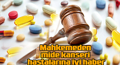 Mahkemeden mide kanseri hastalarına iyi haber