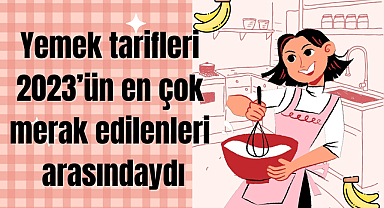 En çok hangi yemek tarifleri arandı!