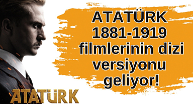 ATATÜRK 1881-1919 filmlerinin dizi versiyonu geliyor!
