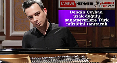 Dengin Ceyhan uzak doğulu sanatseverlere Türk müziğini tanıtacak