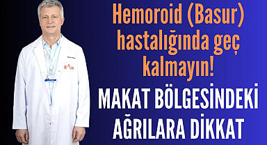 Hemoroid (Basur) hastalığında geç kalmayın!