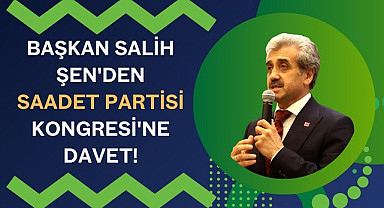 Başkan Salih Şen'den Saadet Partisi Kongresi'ne davet!