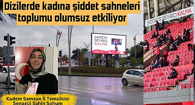 Kadem Samsun İl Temsilcisi Senagül Şahin Sohum: Dizilerdeki şiddet!