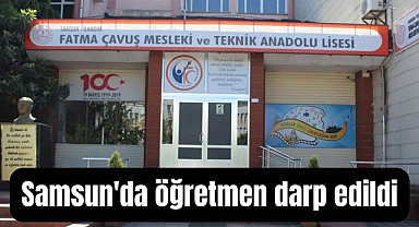 Samsun'da öğretmen okulda darp edildi