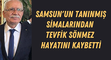Samsunlu İş İnsanı Tevfik Sönmez Hayatını Kaybetti