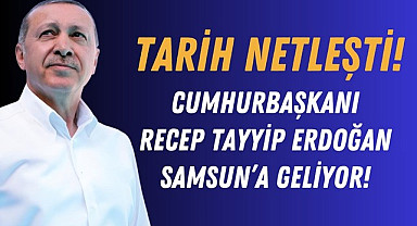 Tarih netleşti! Cumhurbaşkanı Erdoğan Samsun'a geliyor