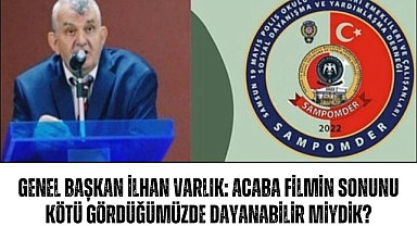 SAMPOMDER Genel Başkanı İlhan Varlık: Acaba filmin sonunu kötü gördüğümüzde dayanabilir miydik?