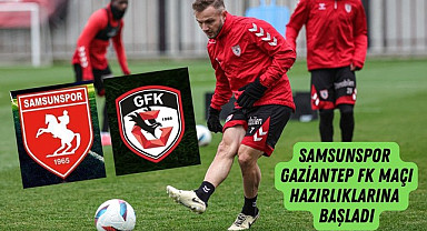 Samsunspor Gaziantep FK maçı hazırlıklarına başladı