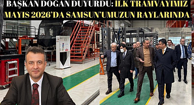 Başkan Doğan: Yeni tramvaylar Mayıs 2026'da Samsun'da
