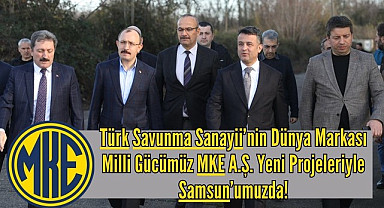 Samsun Haber Makine ve Kimya Endüstrisi (MKE) Yeni Projeleriyle Samsun'da