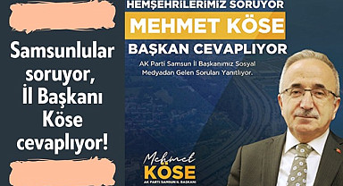 Samsunlular soruyor, AK Parti İl Başkanı Köse cevaplıyor!