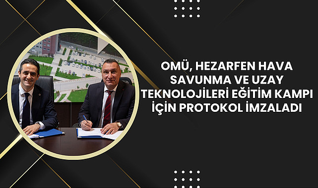 OMÜ, HEZARFEN Hava Savunma ve Uzay Teknolojileri Eğitim Kampı İçin Protokol İmzaladı