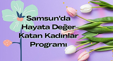 Samsun Etkinlik - Samsun'da Hayata Değer Katan Kadınlar Programı yapılacak