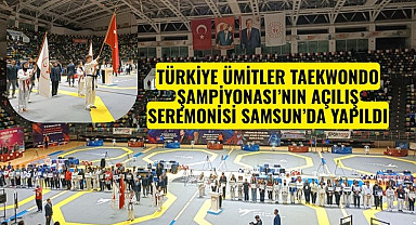 TÜRKİYE ÜMİTLER TAEKWONDO ŞAMPİYONASI’NIN AÇILIŞ SEREMONİSİ SAMSUN’DA YAPILDI