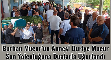 Burhan Mucur'un Annesi Duriye Mucur Son Yolculuğuna Dualarla Uğurlandı