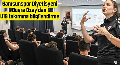 Samsunspor Diyetisyeni Büşra Özay'dan U19 takımına bilgilendirme