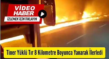 Samsun'da tiner yüklü Tır 8 Kilometre boyunca yanarak ilerledi