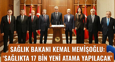 SAĞLIK BAKANI KEMAL MEMİŞOĞLU: SAĞLIKTA 17 BİN YENİ ATAMA YAPILACAK