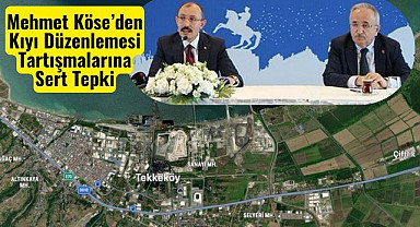 Mehmet Köse’den Kıyı Düzenlemesi Tartışmalarına Sert Tepki: Algı Oluşturmaya Çalışanlar Kötü Niyetlidir