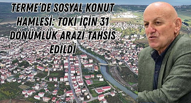TOKİ Terme'de Sosyal Konut yapacak!