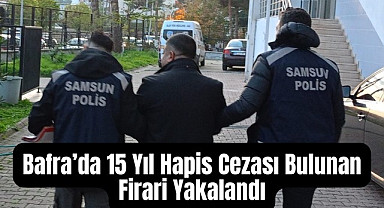 Bafra’da 15 Yıl Hapis Cezası Bulunan Firari Yakalandı