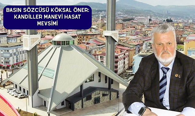BASIN SÖZCÜSÜ KÖKSAL ÖNER: KANDİLLER MANEVİ HASAT MEVSİMİ