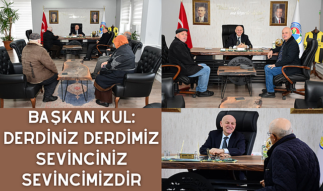 Başkan Kul: Derdiniz derdimiz sevinciniz sevincimizdir