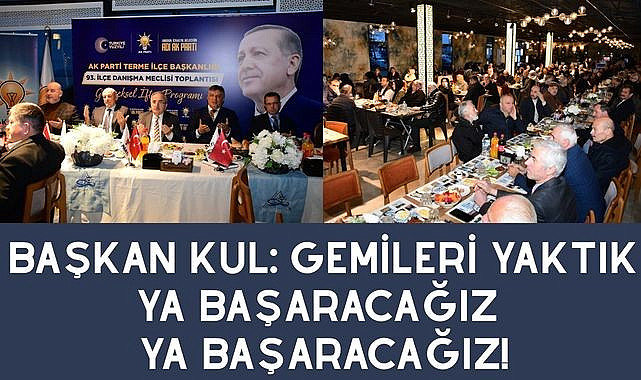 Başkan Kul: Gemileri yaktık ya başaracağız ya başaracağız!