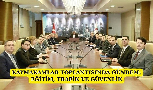 SAMSUN'DA KAYMAKAMLAR TOPLANTISINDA GÜNDEM: EĞİTİM, TRAFİK VE GÜVENLİK