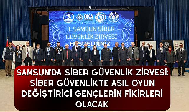 SAMSUN’DA SİBER GÜVENLİK ZİRVESİ: SİBER GÜVENLİKTE ASIL OYUN DEĞİŞTİRİCİ GENÇLERİN FİKİRLERİ OLACAK