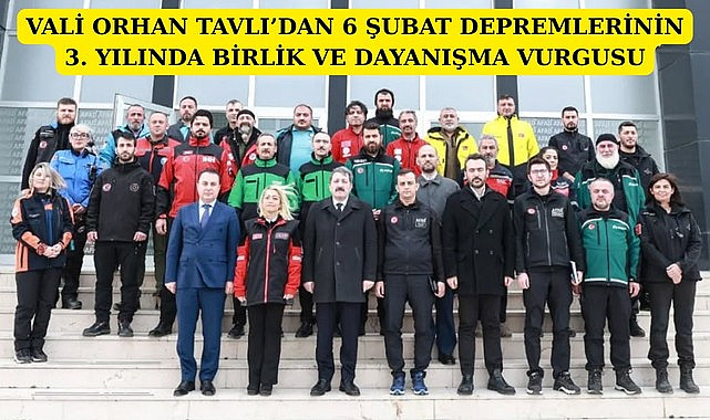 VALİ ORHAN TAVLI’DAN 6 ŞUBAT DEPREMLERİNİN 3. YILINDA BİRLİK VE DAYANIŞMA VURGUSU