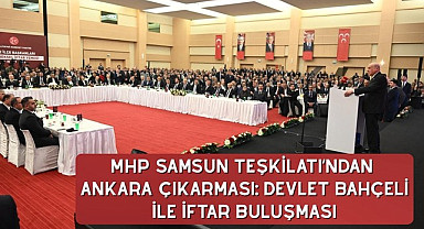 MHP Samsun Teşkilatı’ndan Ankara Çıkarması: Devlet Bahçeli ile İftar Buluşması