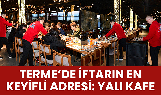 Terme'de iftarın en keyifli adresi: Yalı Kafe