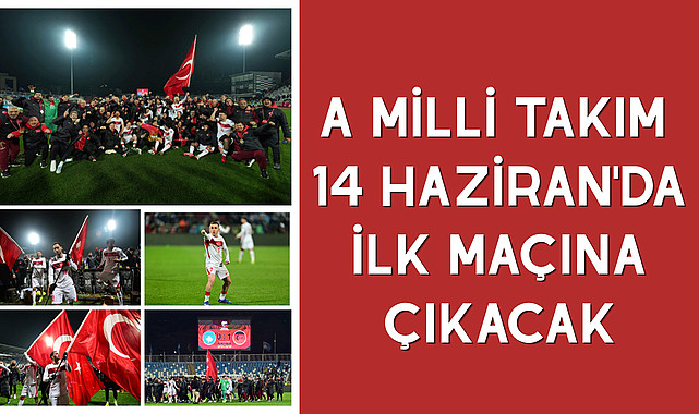 A MİLLİ TAKIM 14 HAZİRAN'DA İLK MAÇINA ÇIKACAK