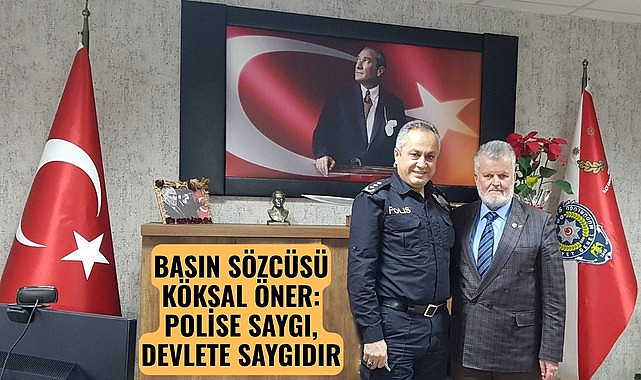 BASIN SÖZCÜSÜ KÖKSAL ÖNER: POLİSE SAYGI, DEVLETE SAYGIDIR