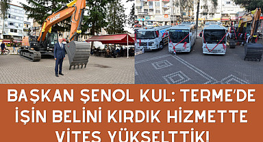 Başkan Şenol Kul: Terme'de işin belini kırdık hizmette vites yükselttik!