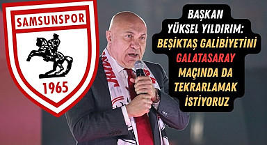 BAŞKAN YÜKSEL YILDIRIM: BEŞİKTAŞ GALİBİYETİNİ GALATASARAY MAÇINDA DA TEKRARLAMAK İSTİYORUZ