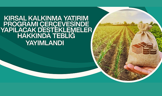 Kırsal Kalkınma Yatırım Programı Çerçevesinde Yapılacak Desteklemeler Hakkında Tebliğ Yayımlandı