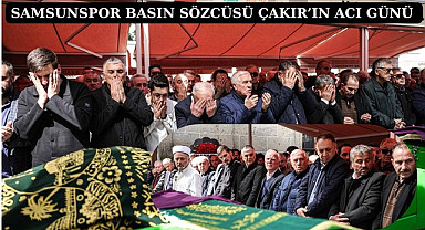 SAMSUNSPOR BASIN SÖZCÜSÜ ÇAKIR’IN ACI GÜNÜ 