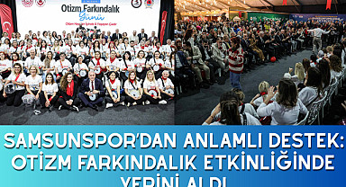 SAMSUNSPOR’DAN ANLAMLI DESTEK: OTİZM FARKINDALIK ETKİNLİĞİNDE YERİNİ ALDI