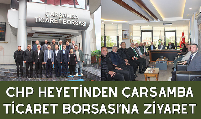 CHP HEYETİNDEN ÇARŞAMBA TİCARET BORSASI’NA ZİYARET