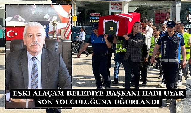 ESKİ ALAÇAM BELEDİYE BAŞKANI HADİ UYAR SON YOLCULUĞUNA UĞURLANDI