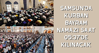 SAMSUN’DA KURBAN BAYRAM NAMAZI SAAT 05:37'DE KILINACAK